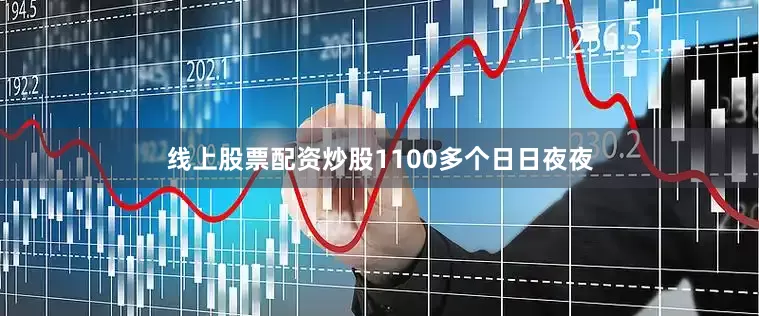 线上股票配资炒股1100多个日日夜夜