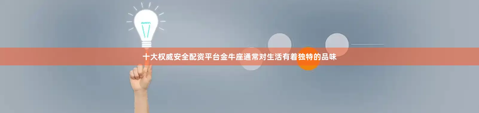 十大权威安全配资平台金牛座通常对生活有着独特的品味