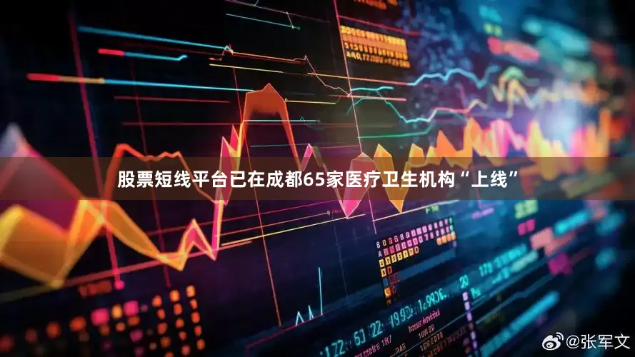 股票短线平台已在成都65家医疗卫生机构“上线”