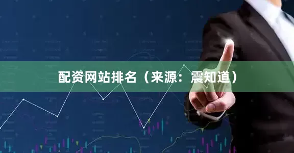 配资网站排名（来源：震知道）