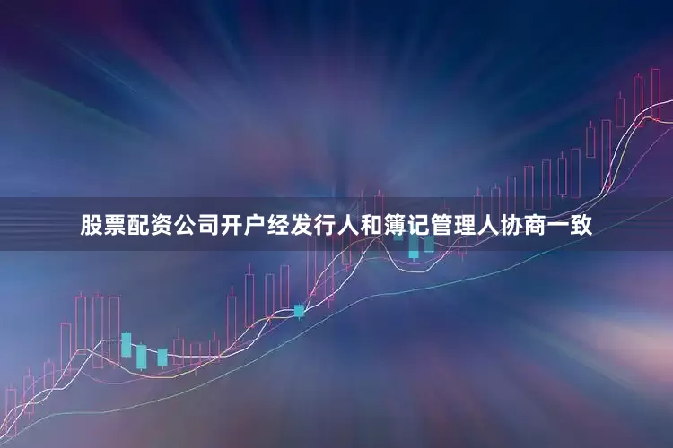 股票配资公司开户经发行人和簿记管理人协商一致