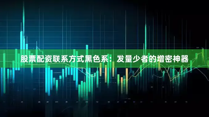 股票配资联系方式黑色系：发量少者的增密神器